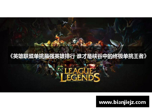 《英雄联盟单挑最强英雄排行 谁才是峡谷中的终极单挑王者》